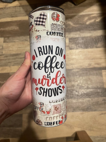 I run on coffee and murder shows tumbler