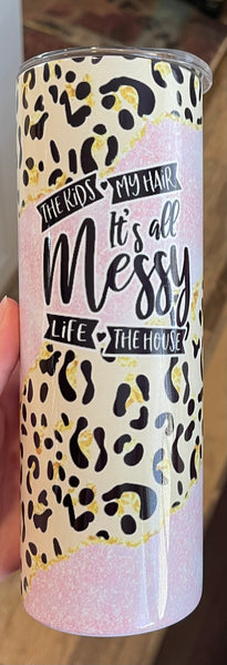 Mom life - it’s all messy- 20 oz tumbler