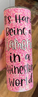 It’s hard to be a diamond in a rhinestone world 20 oz tumbler